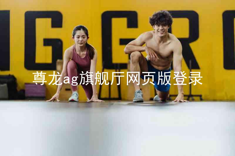 尊龙ag旗舰厅网页版登录